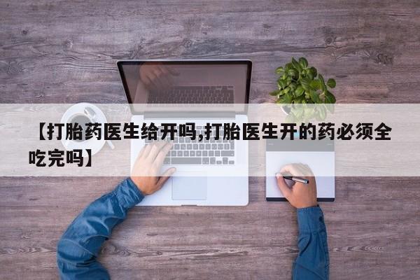 米非米索货到付款【打胎药医生给开吗,打胎医生开的药必须全吃完吗】
