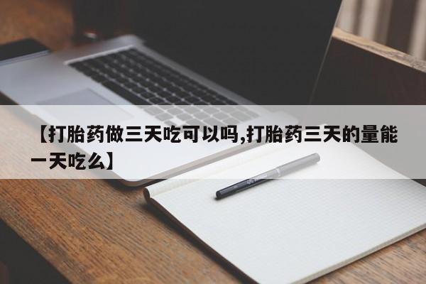米非米索货到付款【打胎药做三天吃可以吗,打胎药三天的量能一天吃么】