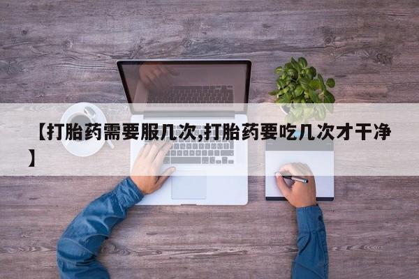 米非米索货到付款【打胎药需要服几次,打胎药要吃几次才干净】