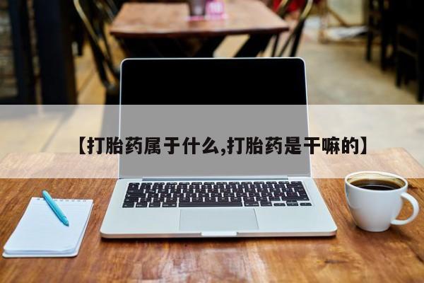 米非米索货到付款【打胎药属于什么,打胎药是干嘛的】