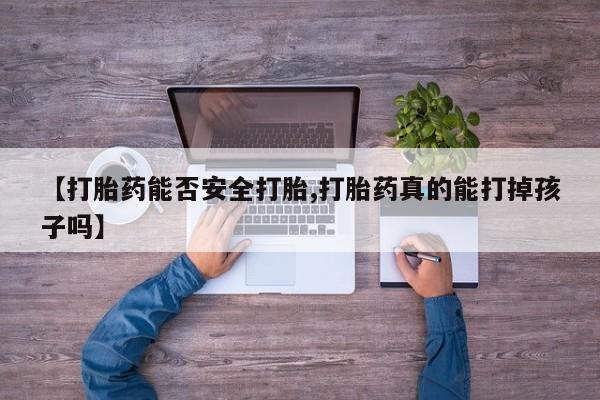 米非米索货到付款【打胎药能否安全打胎,打胎药真的能打掉孩子吗】