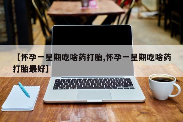 米非米索货到付款【怀孕一星期吃啥药打胎,怀孕一星期吃啥药打胎最好】