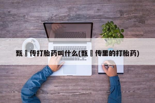 米非米索货到付款甄嬛传打胎药叫什么(甄嬛传里的打胎药)