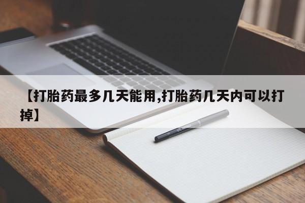 米非米索货到付款【打胎药最多几天能用,打胎药几天内可以打掉】