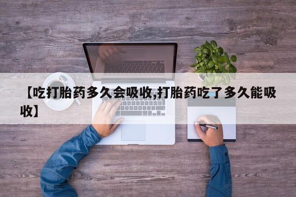 米非米索货到付款【吃打胎药多久会吸收,打胎药吃了多久能吸收】