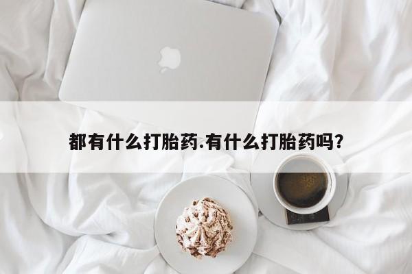 米非米索货到付款都有什么打胎药.有什么打胎药吗？