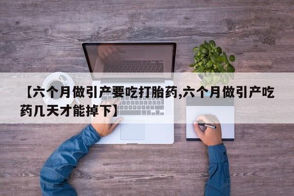 米非米索货到付款【六个月做引产要吃打胎药,六个月做引产吃药几天才能掉下】
