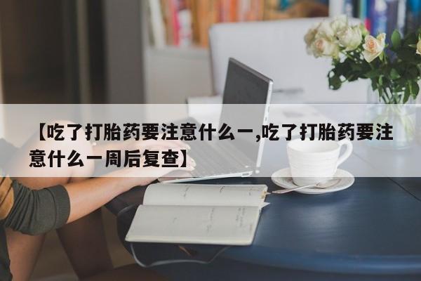 米非米索货到付款【吃了打胎药要注意什么一,吃了打胎药要注意什么一周后复查】