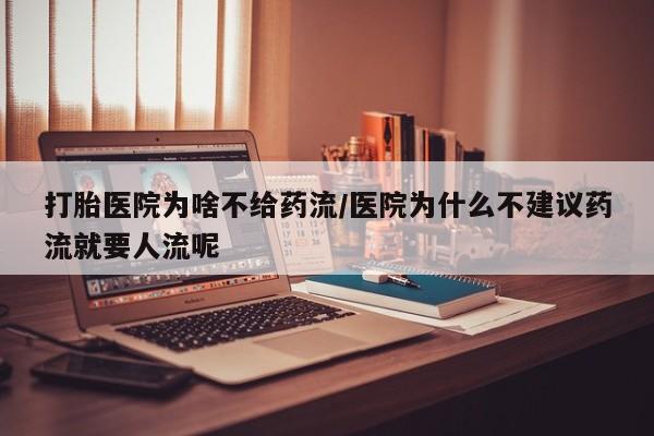 米非米索货到付款打胎医院为啥不给药流/医院为什么不建议药流就要人流呢