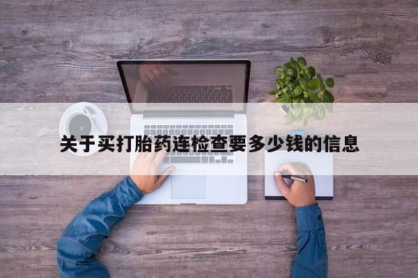 米非米索货到付款关于买打胎药连检查要多少钱的信息